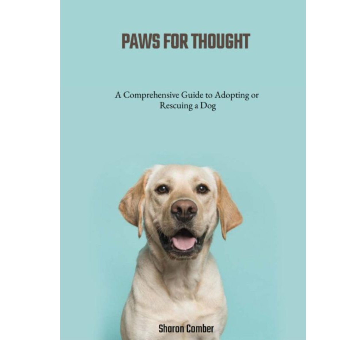 Paws For Thought - A Comprehensive Guide to Adopting or Rescuing a Dog