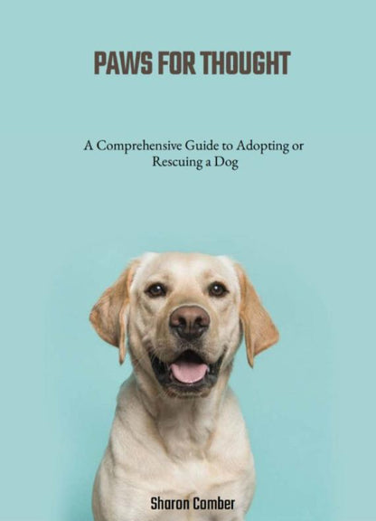 Paws For Thought - A Comprehensive Guide to Adopting or Rescuing a Dog